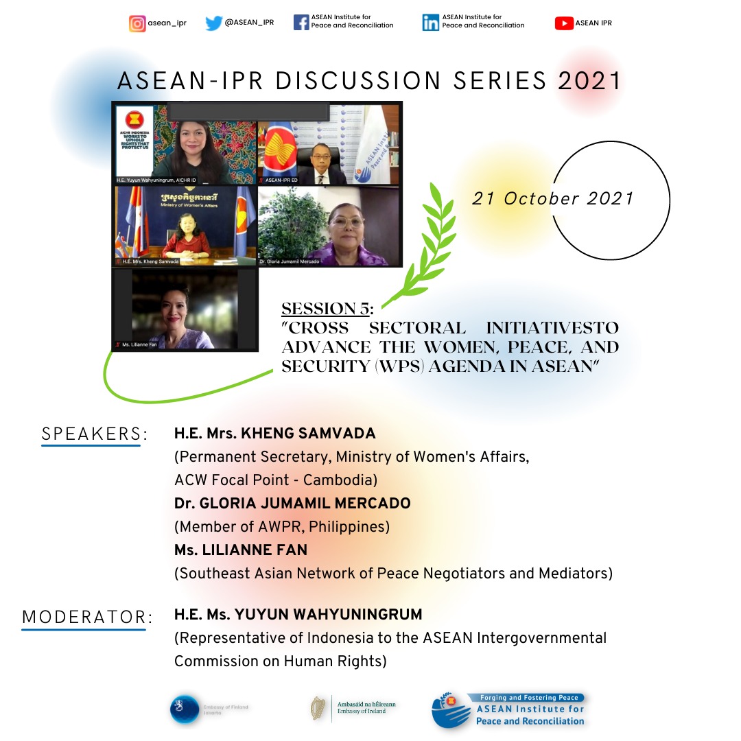 ASEAN-IPR DISCUSSION SERIES 2021 SESSION 5: “CROSS SECTORAL INITIATIVES TO ADVANCE THE WOMEN, PEACE AND SECURITY (WPS) AGENDA IN ASEAN”
