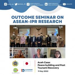 OUTCOME SEMINAR ON ASEAN-IPR RESEARCH - ACEH CASE: PEACE BUILDING AND POST TSUNAMI RECOVERY