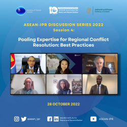 ASEAN-IPR Discussion Series 2022 Session 4: “Pooling Expertise for Regional Conflict Resolution: Best Practices”